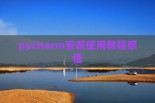 pycharm安装使用教程感悟 pycharm安装使用教程感悟
